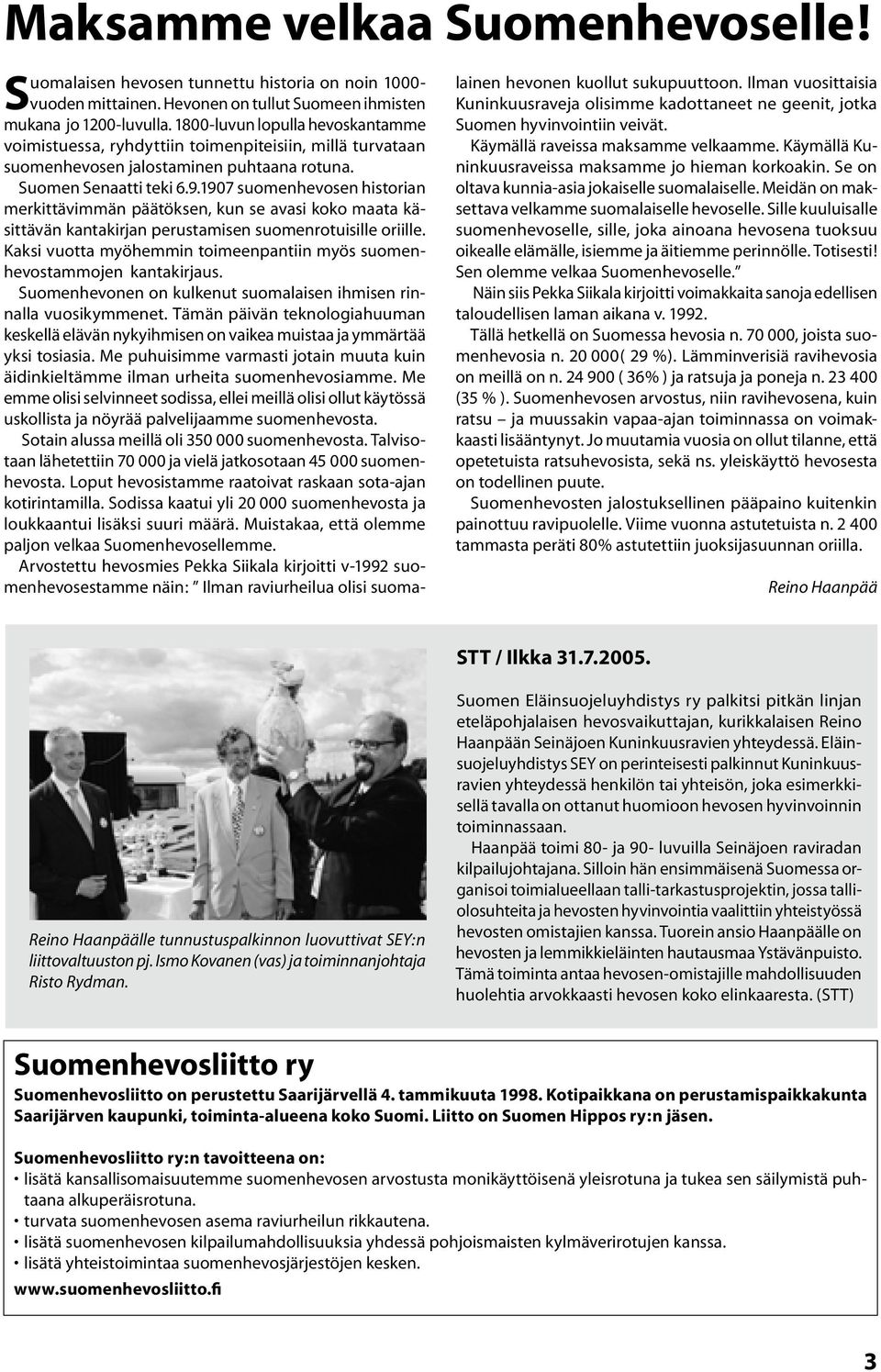 1907 suomenhevosen historian merkittävimmän päätöksen, kun se avasi koko maata käsittävän kantakirjan perustamisen suomenrotuisille oriille.