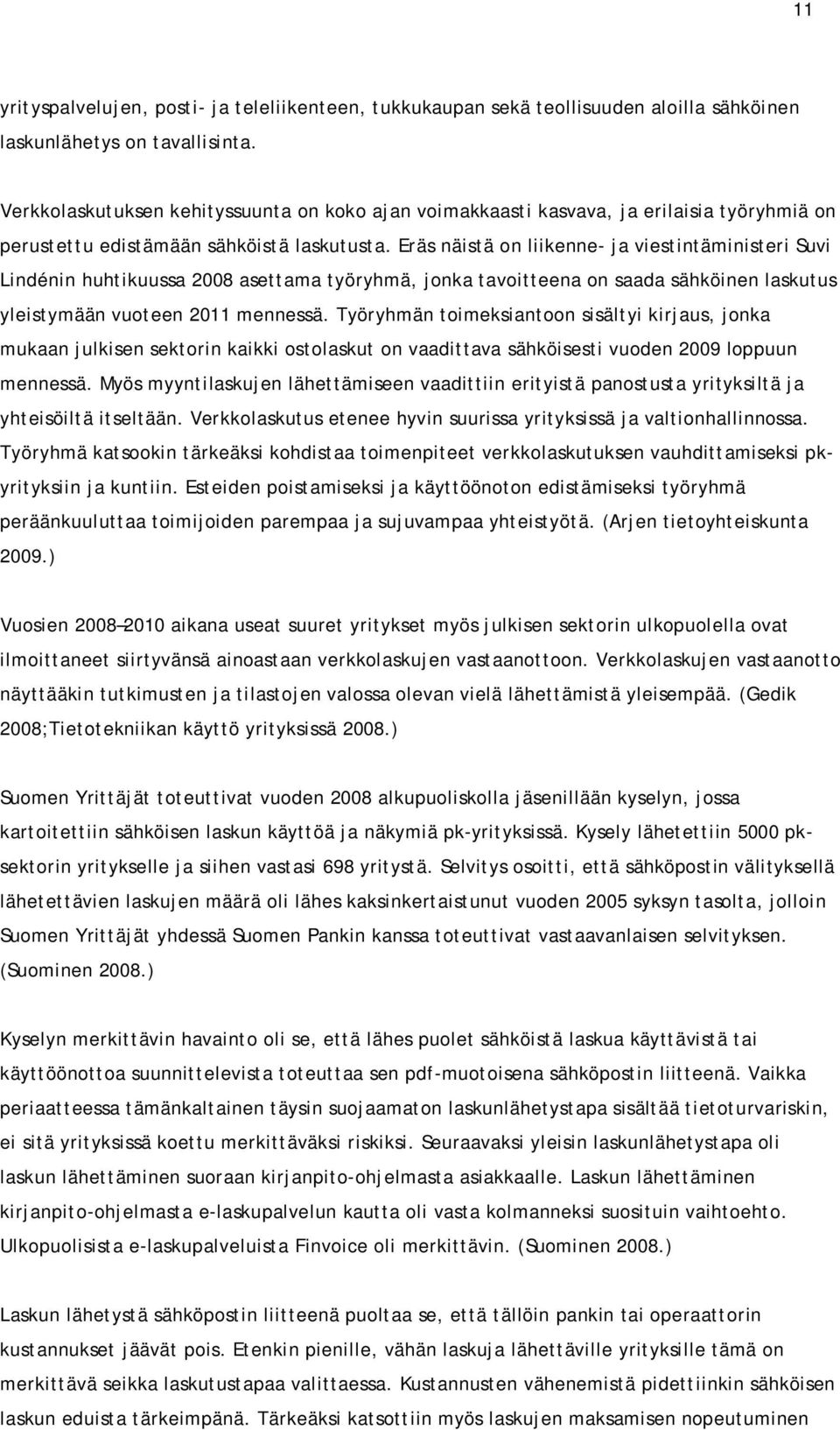 Eräs näistä on liikenne- ja viestintäministeri Suvi Lindénin huhtikuussa 2008 asettama työryhmä, jonka tavoitteena on saada sähköinen laskutus yleistymään vuoteen 2011 mennessä.