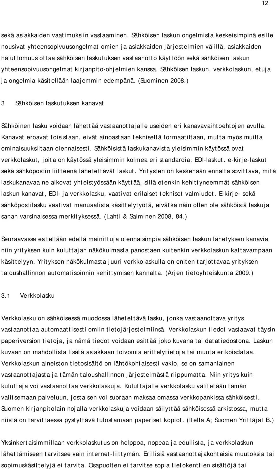 sekä sähköisen laskun yhteensopivuusongelmat kirjanpito-ohjelmien kanssa. Sähköisen laskun, verkkolaskun, etuja ja ongelmia käsitellään laajemmin edempänä. (Suominen 2008.