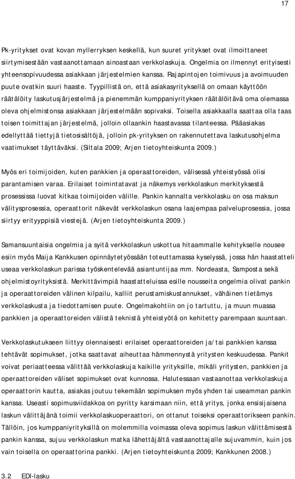 Tyypillistä on, että asiakasyrityksellä on omaan käyttöön räätälöity laskutusjärjestelmä ja pienemmän kumppaniyrityksen räätälöitävä oma olemassa oleva ohjelmistonsa asiakkaan järjestelmään sopivaksi.
