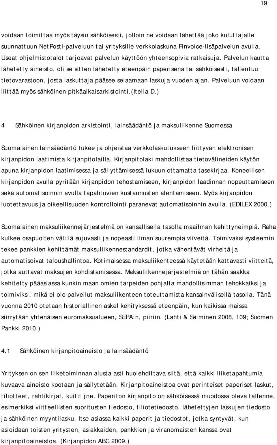 Palvelun kautta lähetetty aineisto, oli se sitten lähetetty eteenpäin paperisena tai sähköisesti, tallentuu tietovarastoon, josta laskuttaja pääsee selaamaan laskuja vuoden ajan.
