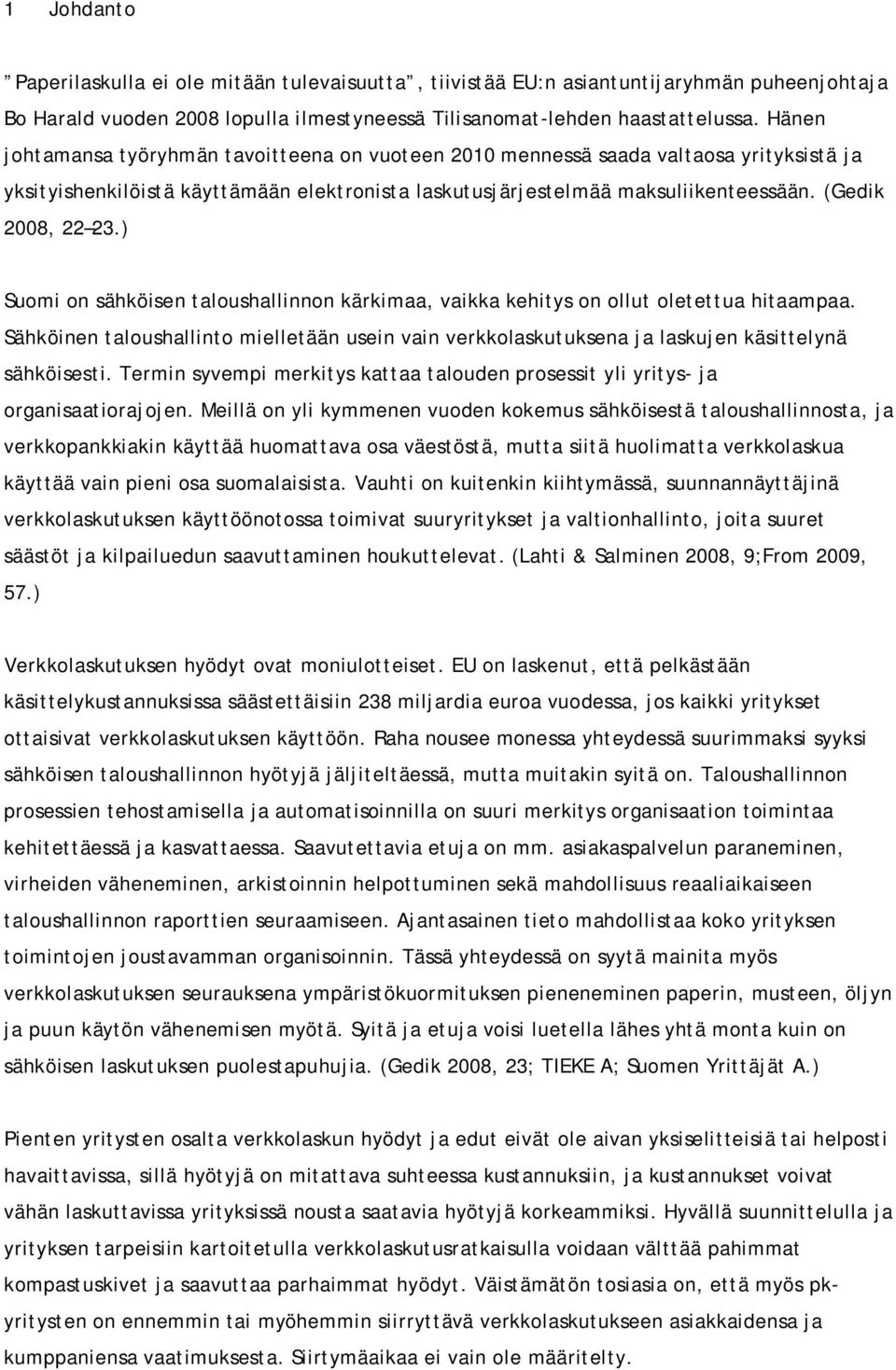 ) Suomi on sähköisen taloushallinnon kärkimaa, vaikka kehitys on ollut oletettua hitaampaa. Sähköinen taloushallinto mielletään usein vain verkkolaskutuksena ja laskujen käsittelynä sähköisesti.