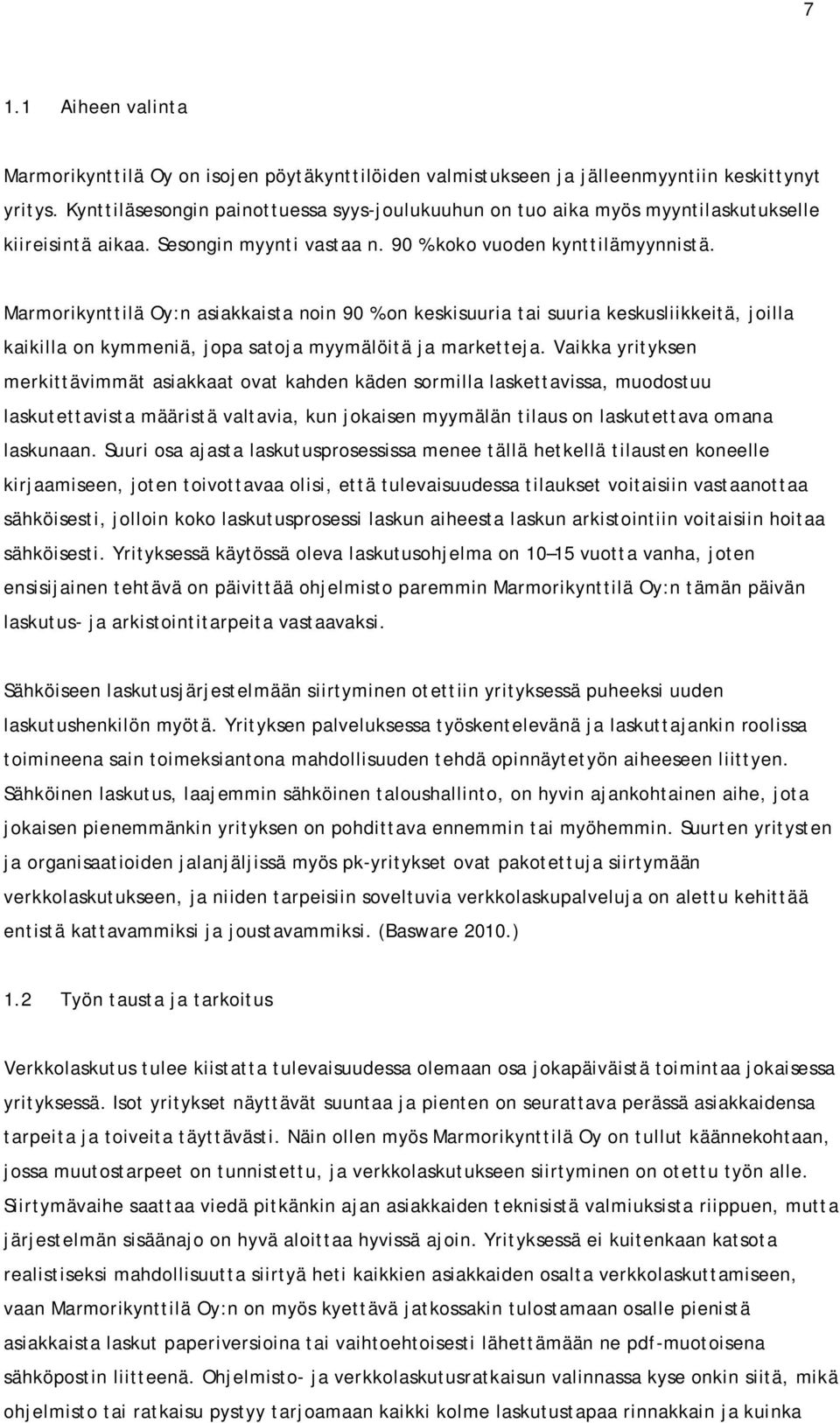 Marmorikynttilä Oy:n asiakkaista noin 90 % on keskisuuria tai suuria keskusliikkeitä, joilla kaikilla on kymmeniä, jopa satoja myymälöitä ja marketteja.