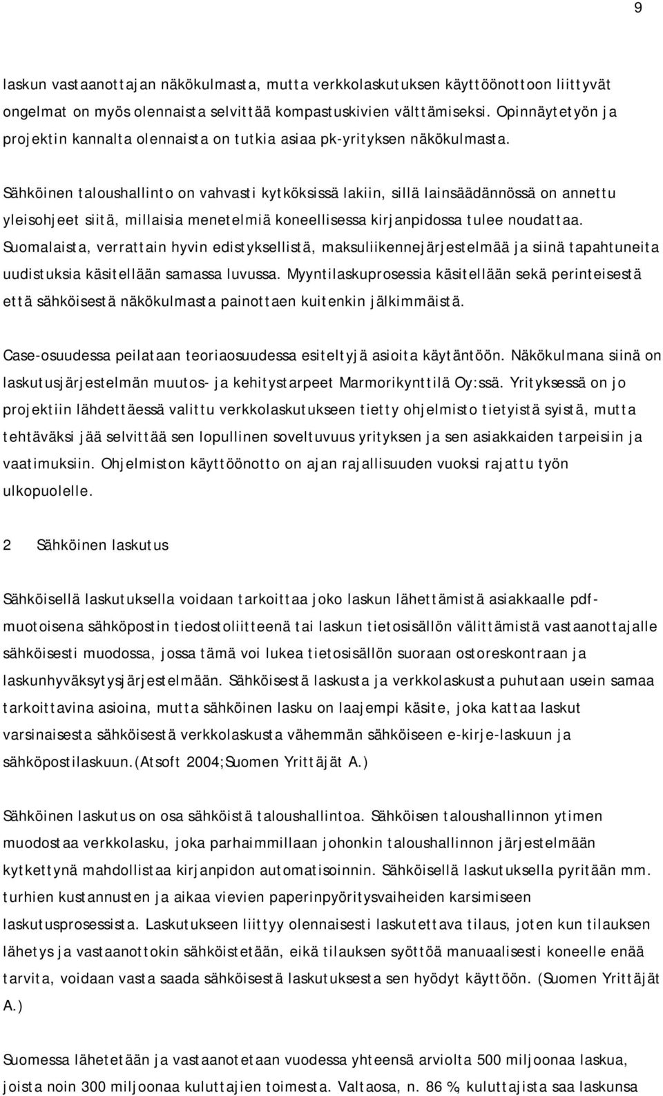 Sähköinen taloushallinto on vahvasti kytköksissä lakiin, sillä lainsäädännössä on annettu yleisohjeet siitä, millaisia menetelmiä koneellisessa kirjanpidossa tulee noudattaa.