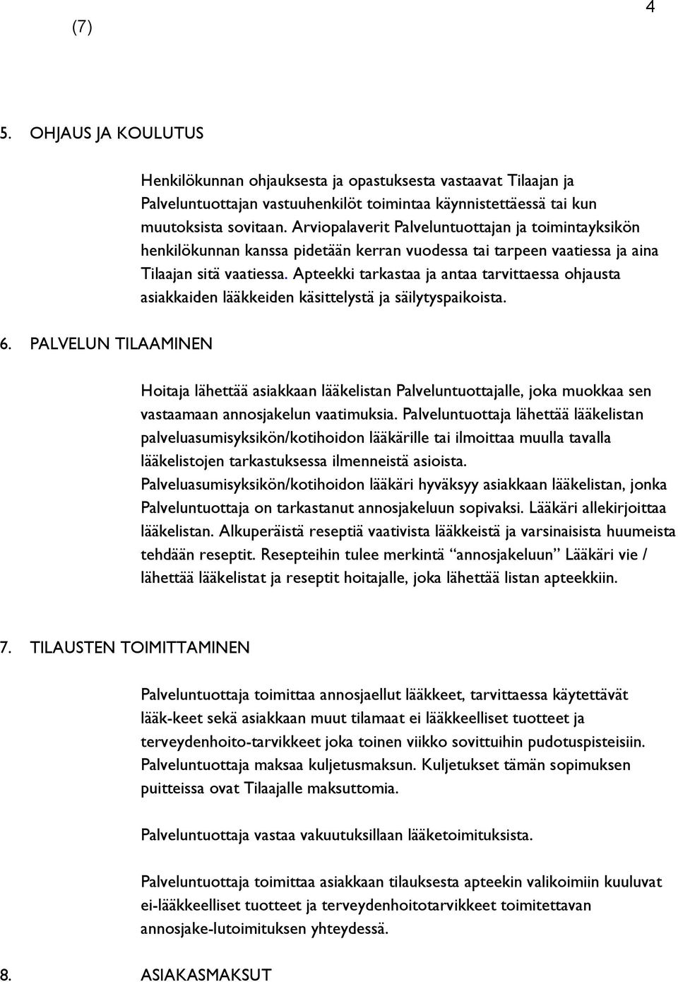 Apteekki tarkastaa ja antaa tarvittaessa ohjausta asiakkaiden lääkkeiden käsittelystä ja säilytyspaikoista. 6.