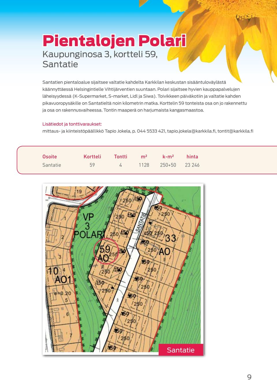 Toivikkeen päiväkotiin ja valtatie kahden pikavuoropysäkille on Santatieltä noin kilometrin matka. Korttelin 59 tonteista osa on jo rakennettu ja osa on rakennusvaiheessa.