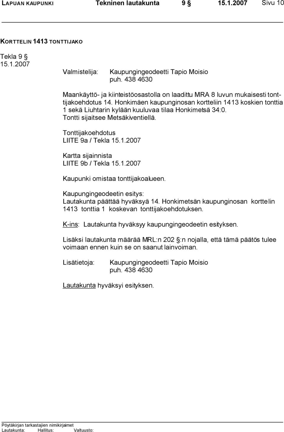 Honkimäen kaupunginosan kortteliin 1413 koskien tonttia 1 sekä Liuhtarin kylään kuuluvaa tilaa Honkimetsä 34:0. Tontti sijaitsee Metsäkiventiellä. Tonttijakoehdotus LIITE 9a / Tekla 15.1.2007 Kartta sijainnista LIITE 9b / Tekla 15.