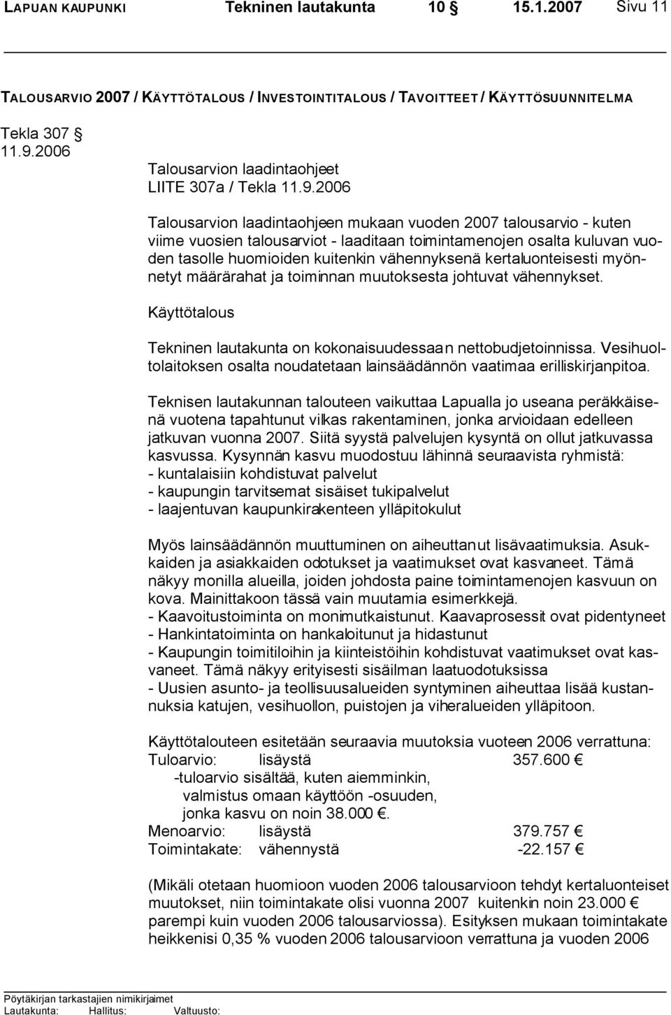 2006 Talousarvion laadintaohjeen mukaan vuoden 2007 talousarvio - kuten viime vuosien talousarviot - laaditaan toimintamenojen osalta kuluvan vuoden tasolle huomioiden kuitenkin vähennyksenä