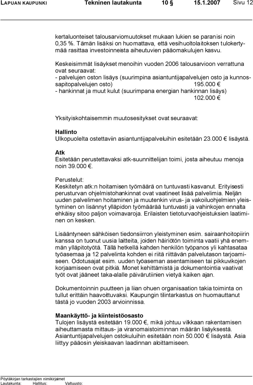 Keskeisimmät lisäykset menoihin vuoden 2006 talousarvioon verrattuna ovat seuraavat: - palvelujen oston lisäys (suurimpina asiantuntijapalvelujen osto ja kunnossapitopalvelujen osto) 195.