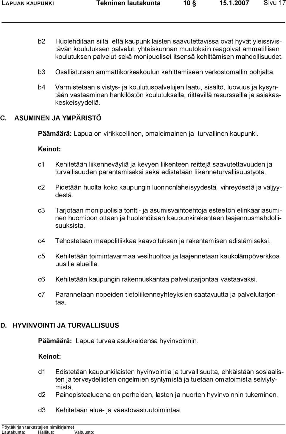 palvelut sekä monipuoliset itsensä kehittämisen mahdollisuudet. Osallistutaan ammattikorkeakoulun kehittämiseen verkostomallin pohjalta.