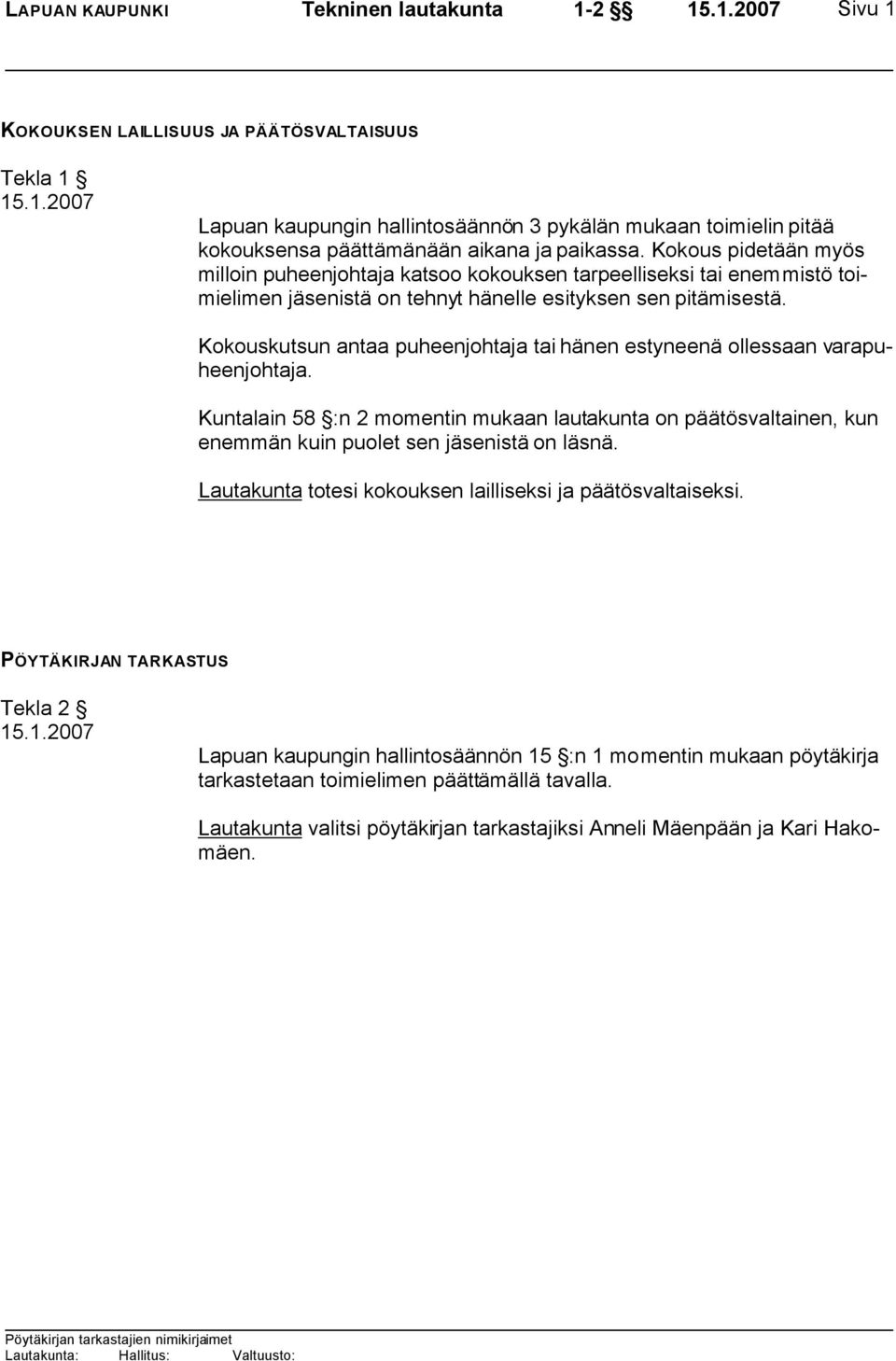 Kokouskutsun antaa puheenjohtaja tai hänen estyneenä ollessaan varapuheenjohtaja. Kuntalain 58 :n 2 momentin mukaan lautakunta on päätösvaltainen, kun enemmän kuin puolet sen jäsenistä on läsnä.