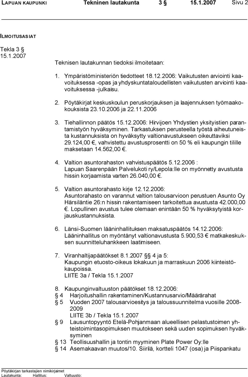 Pöytäkirjat keskuskoulun peruskorjauksen ja laajennuksen työmaakokouksista 23.10.2006 ja 22.11.2006 3. Tiehallinnon päätös 15.12.2006: Hirvijoen Yhdystien yksityistien parantamistyön hyväksyminen.