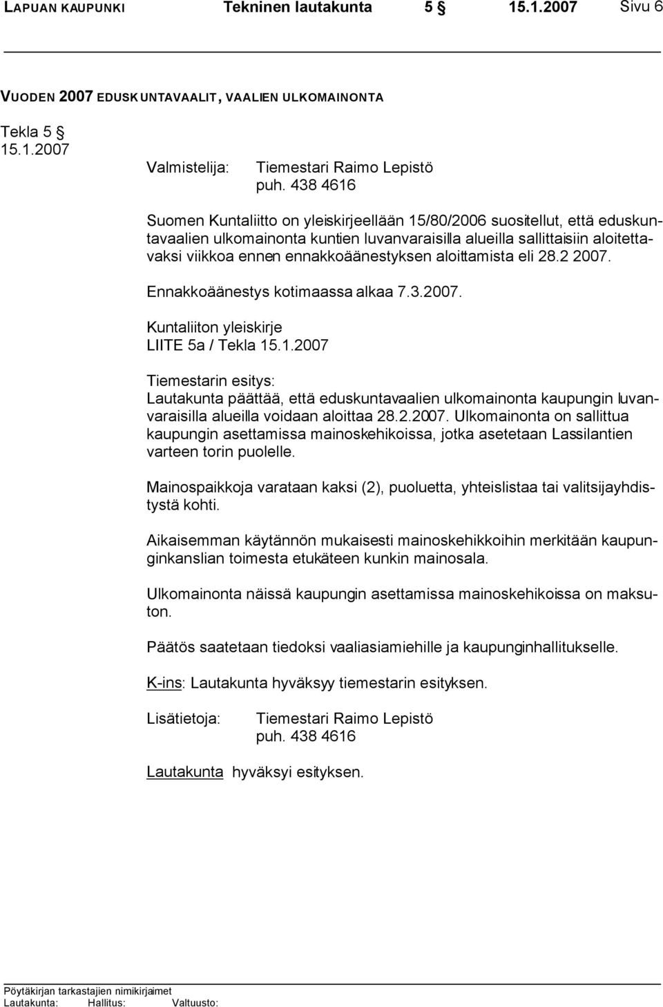 ennakkoäänestyksen aloittamista eli 28.2 2007. Ennakkoäänestys kotimaassa alkaa 7.3.2007. Kuntaliiton yleiskirje LIITE 5a / Tekla 15