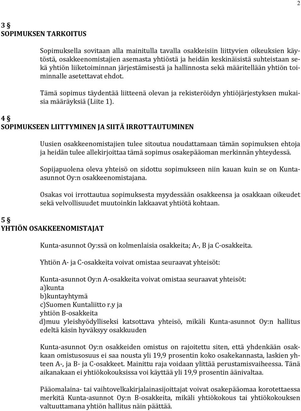 Tämä sopimus täydentää liitteenä olevan ja rekisteröidyn yhtiöjärjestyksen mukaisia määräyksiä (Liite 1).