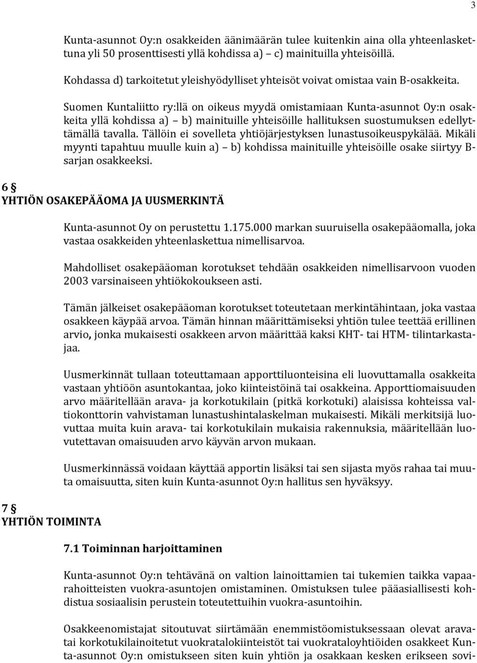 Suomen Kuntaliitto ry:llä on oikeus myydä omistamiaan Kunta asunnot Oy:n osakkeita yllä kohdissa a) b) mainituille yhteisöille hallituksen suostumuksen edellyttämällä tavalla.