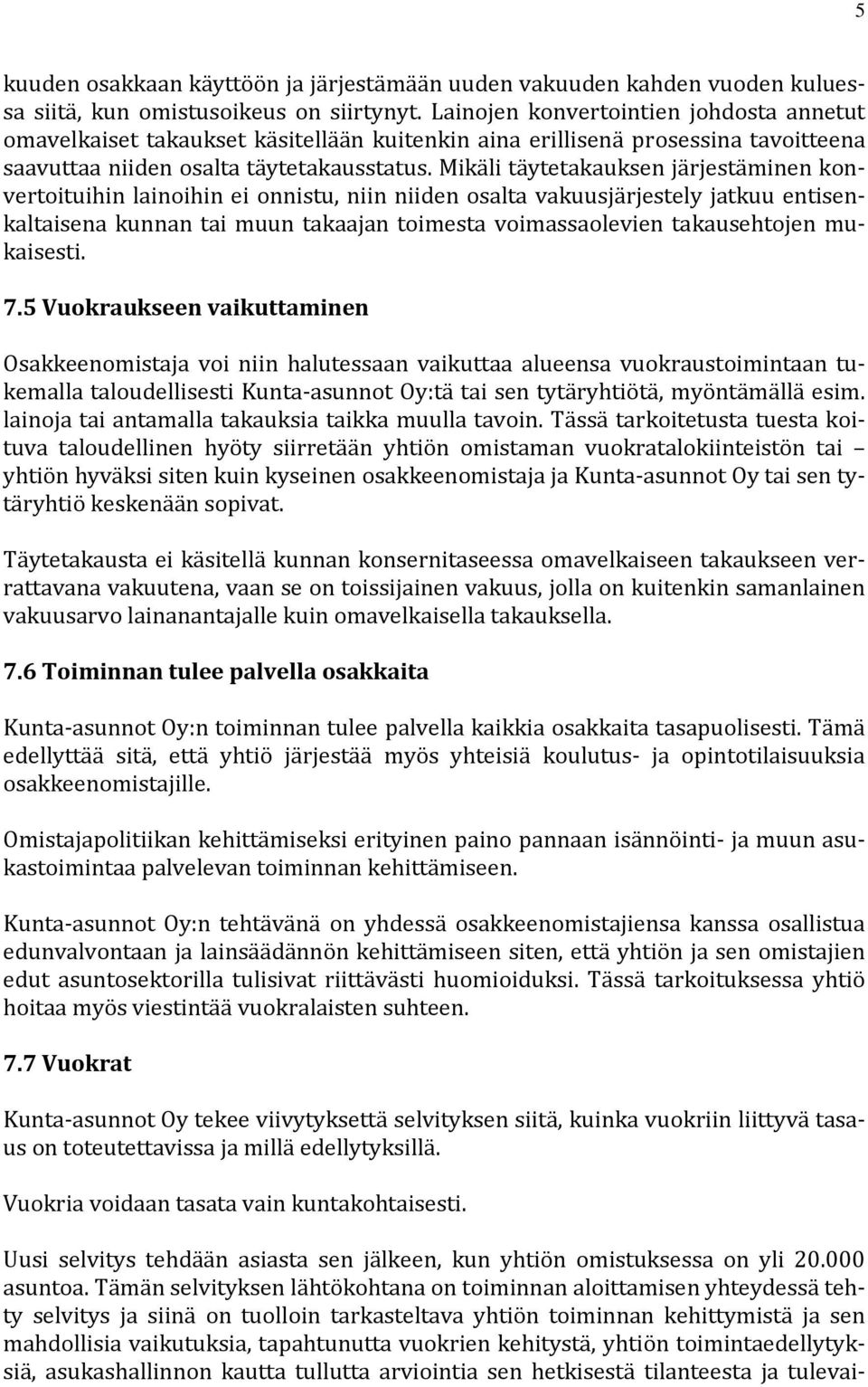 Mikäli täytetakauksen järjestäminen konvertoituihin lainoihin ei onnistu, niin niiden osalta vakuusjärjestely jatkuu entisenkaltaisena kunnan tai muun takaajan toimesta voimassaolevien takausehtojen