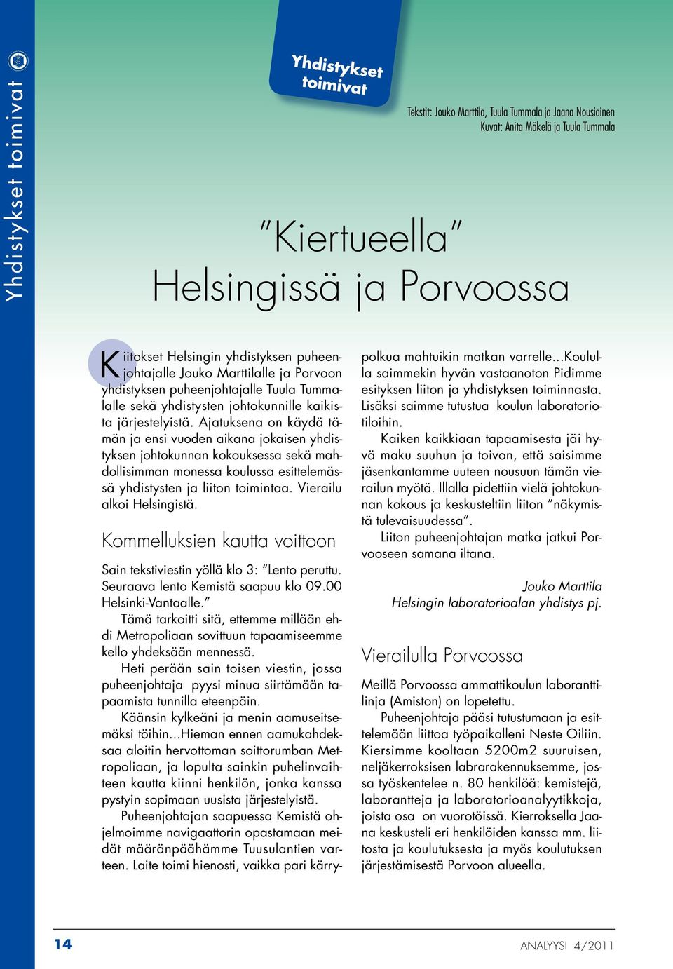 Ajatuksena on käydä tämän ja ensi vuoden aikana jokaisen yhdistyksen johtokunnan kokouksessa sekä mahdollisimman monessa koulussa esittelemässä yhdistysten ja liiton toimintaa.