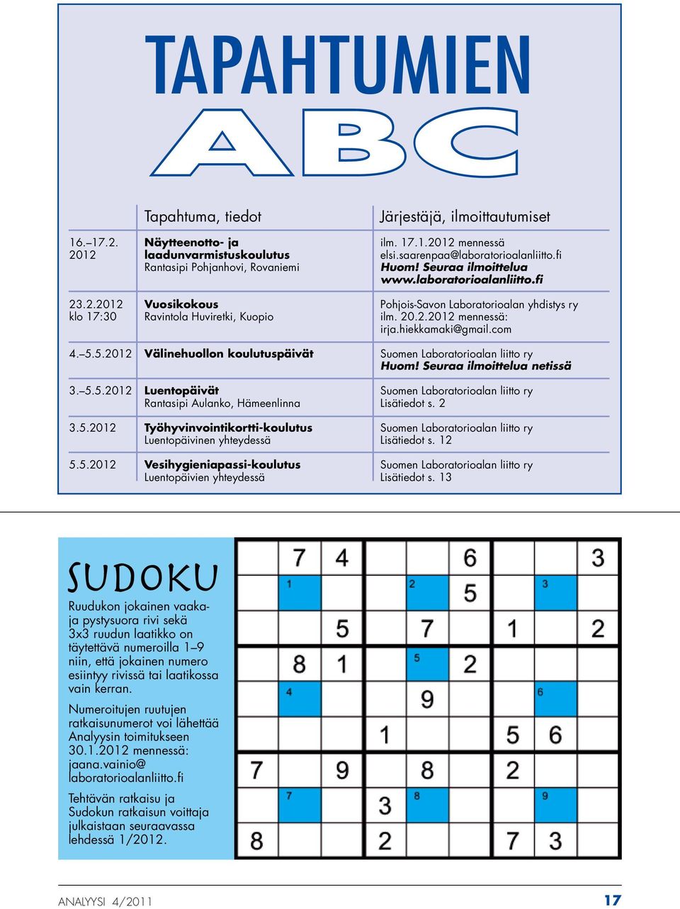 2.2012 mennessä: irja.hiekkamaki@gmail.com 4. 5.5.2012 Välinehuollon koulutuspäivät Suomen Laboratorioalan liitto ry Huom! Seuraa ilmoittelua netissä 3. 5.5.2012 Luentopäivät Suomen Laboratorioalan liitto ry Rantasipi Aulanko, Hämeenlinna Lisätiedot s.