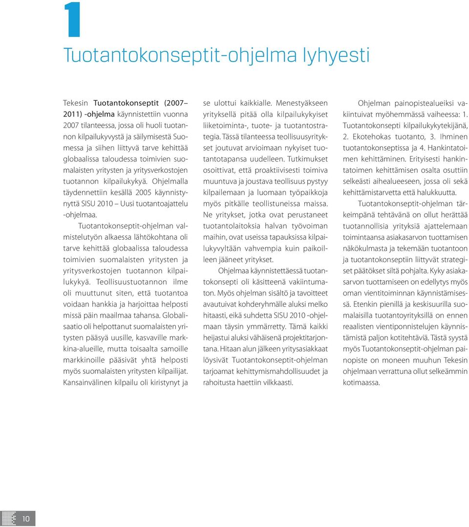 Ohjelmalla täydennettiin kesällä 2005 käynnistynyttä SISU 2010 Uusi tuotantoajattelu -ohjelmaa.