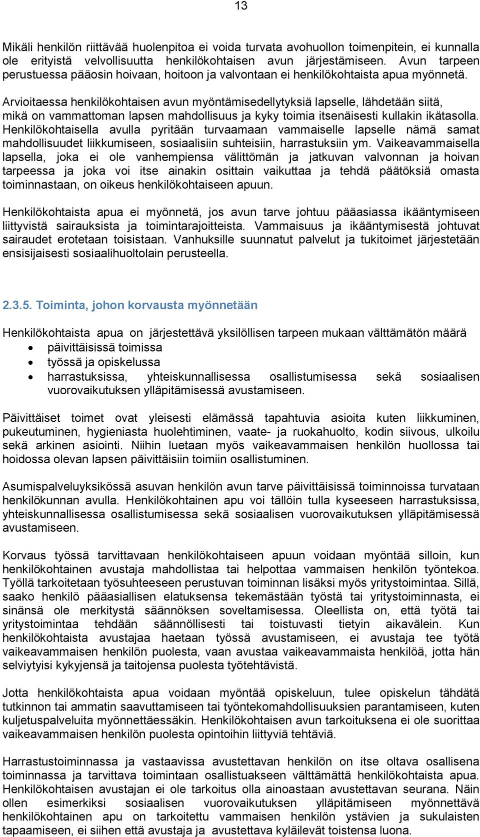 Arvioitaessa henkilökohtaisen avun myöntämisedellytyksiä lapselle, lähdetään siitä, mikä on vammattoman lapsen mahdollisuus ja kyky toimia itsenäisesti kullakin ikätasolla.