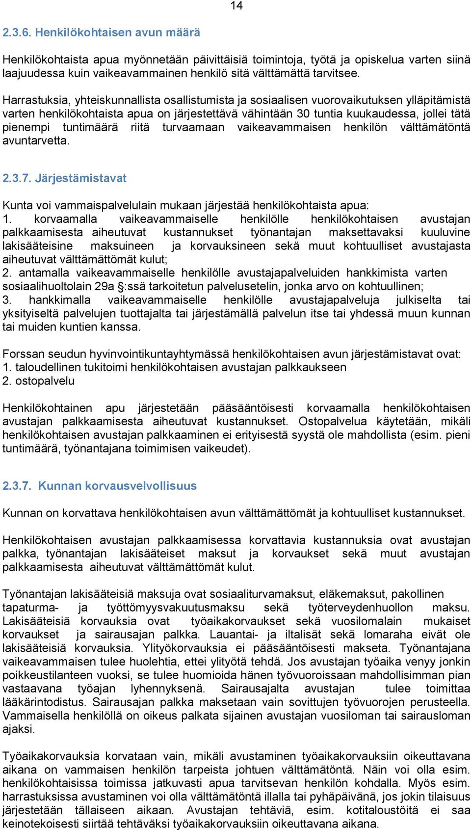 tuntimäärä riitä turvaamaan vaikeavammaisen henkilön välttämätöntä avuntarvetta. 2.3.7. Järjestämistavat Kunta voi vammaispalvelulain mukaan järjestää henkilökohtaista apua: 1.