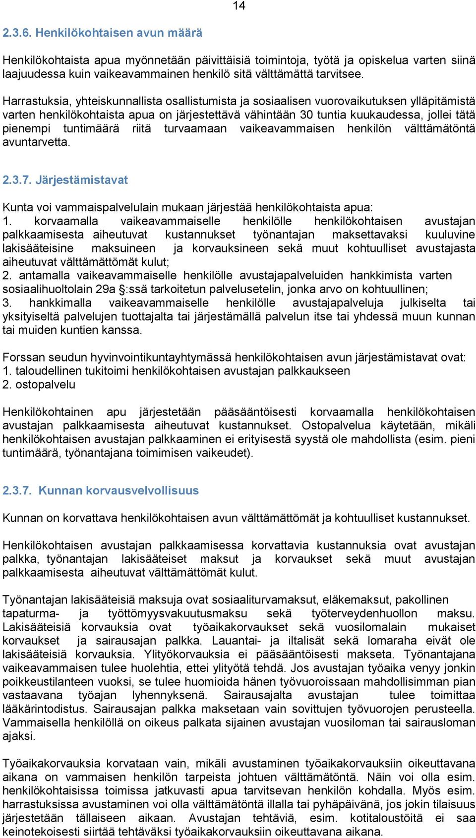 tuntimäärä riitä turvaamaan vaikeavammaisen henkilön välttämätöntä avuntarvetta. 2.3.7. Järjestämistavat Kunta voi vammaispalvelulain mukaan järjestää henkilökohtaista apua: 1.