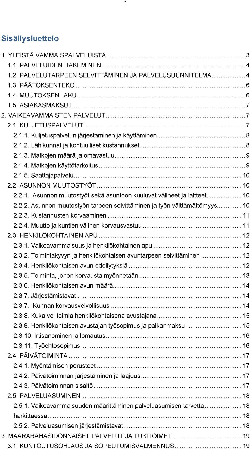 Matkojen määrä ja omavastuu... 9 2.1.4. Matkojen käyttötarkoitus... 9 2.1.5. Saattajapalvelu... 10 2.2. ASUNNON MUUTOSTYÖT... 10 2.2.1. Asunnon muutostyöt sekä asuntoon kuuluvat välineet ja laitteet.