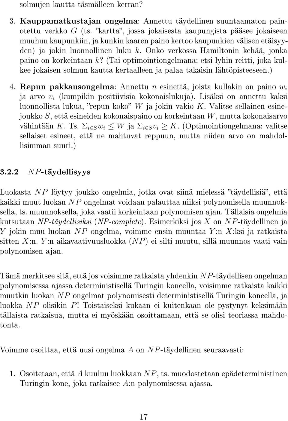 Onko verkossa Hamiltonin kehää, jonka paino on korkeintaan k? (Tai optimointiongelmana: etsi lyhin reitti, joka kulkee jokaisen solmun kautta kertaalleen ja palaa takaisin lähtöpisteeseen.) 4.