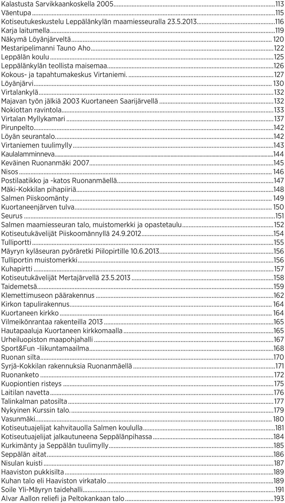 ..132 Nokiottan ravintola...133 Virtalan Myllykamari...137 Pirunpelto...142 Löyän seurantalo...142 Virtaniemen tuulimylly...143 Kaulalamminneva...144 Keväinen Ruonanmäki 2007...145 Nisos.