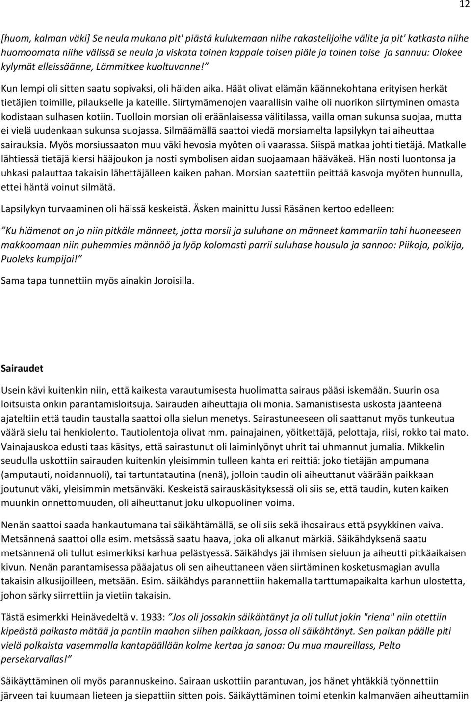 Häät olivat elämän käännekohtana erityisen herkät tietäjien toimille, pilaukselle ja kateille. Siirtymämenojen vaarallisin vaihe oli nuorikon siirtyminen omasta kodistaan sulhasen kotiin.