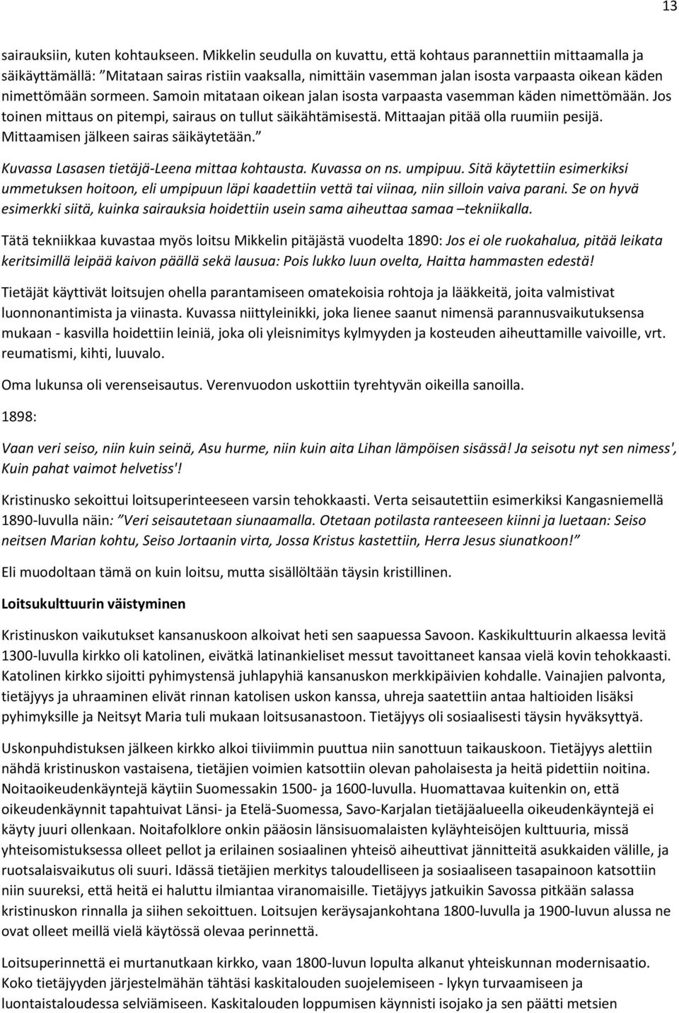 Samoin mitataan oikean jalan isosta varpaasta vasemman käden nimettömään. Jos toinen mittaus on pitempi, sairaus on tullut säikähtämisestä. Mittaajan pitää olla ruumiin pesijä.