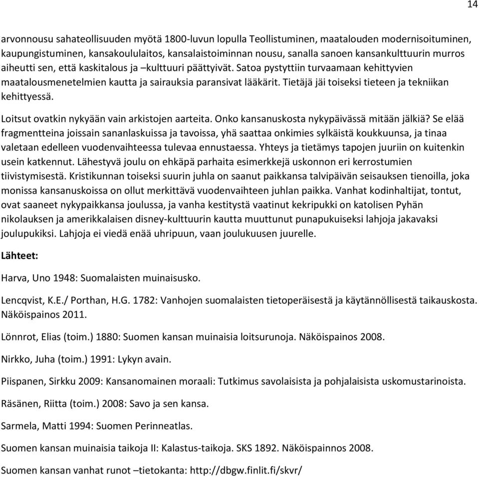 Tietäjä jäi toiseksi tieteen ja tekniikan kehittyessä. Loitsut ovatkin nykyään vain arkistojen aarteita. Onko kansanuskosta nykypäivässä mitään jälkiä?