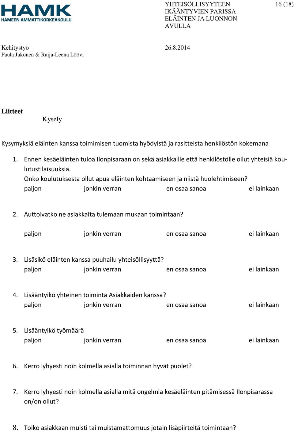 Onko koulutuksesta ollut apua eläinten kohtaamiseen ja niistä huolehtimiseen? 2. Auttoivatko ne asiakkaita tulemaan mukaan toimintaan? 3.