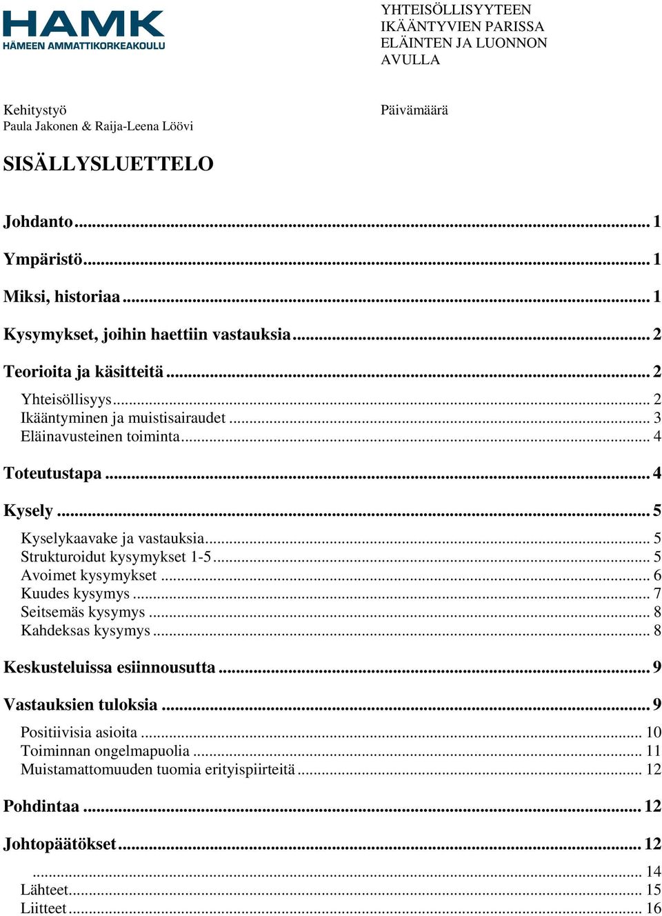 .. 5 Strukturoidut kysymykset 1-5... 5 Avoimet kysymykset... 6 Kuudes kysymys... 7 Seitsemäs kysymys... 8 Kahdeksas kysymys... 8 Keskusteluissa esiinnousutta.