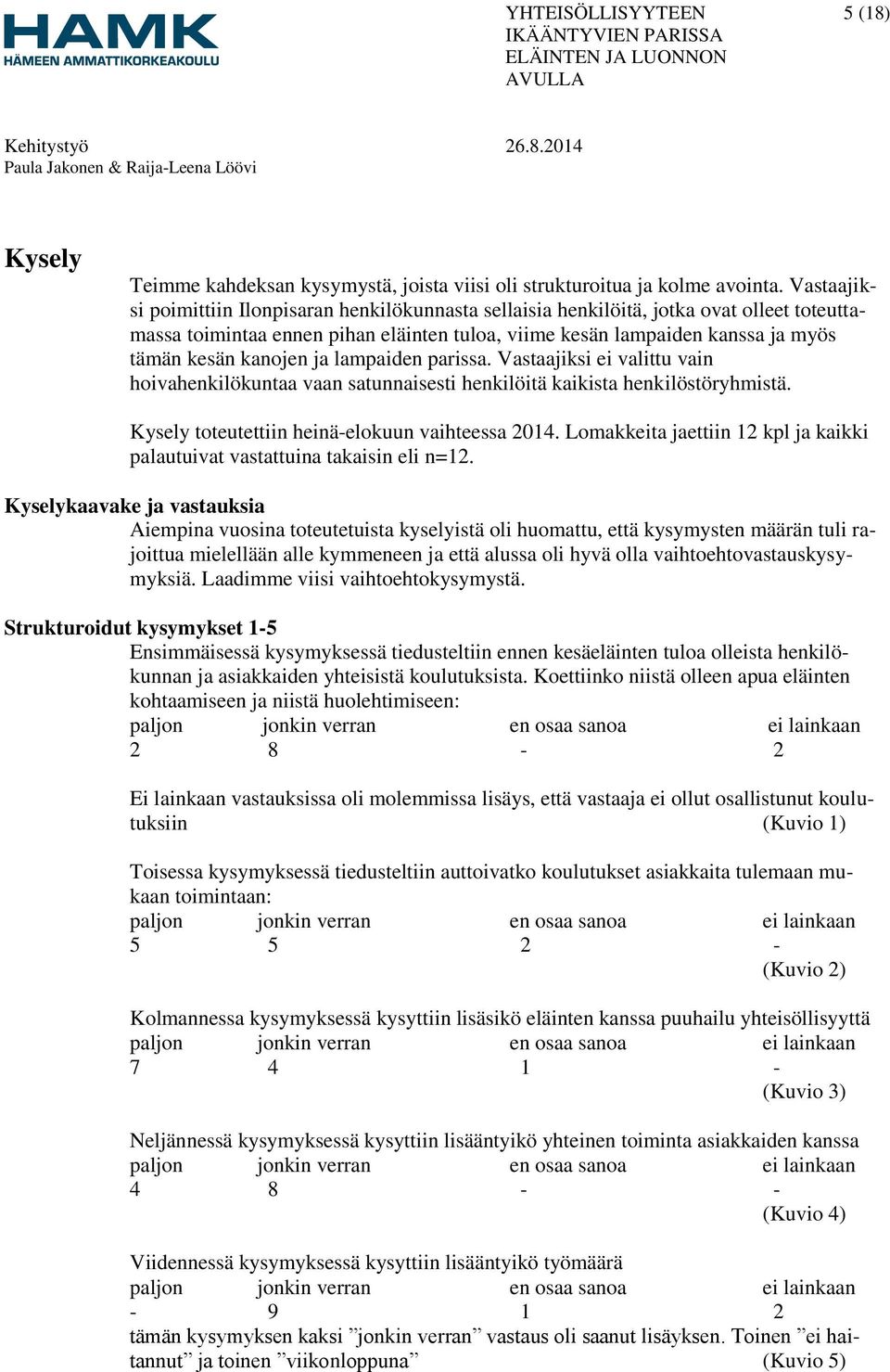 ja lampaiden parissa. Vastaajiksi ei valittu vain hoivahenkilökuntaa vaan satunnaisesti henkilöitä kaikista henkilöstöryhmistä. Kysely toteutettiin heinä-elokuun vaihteessa 2014.