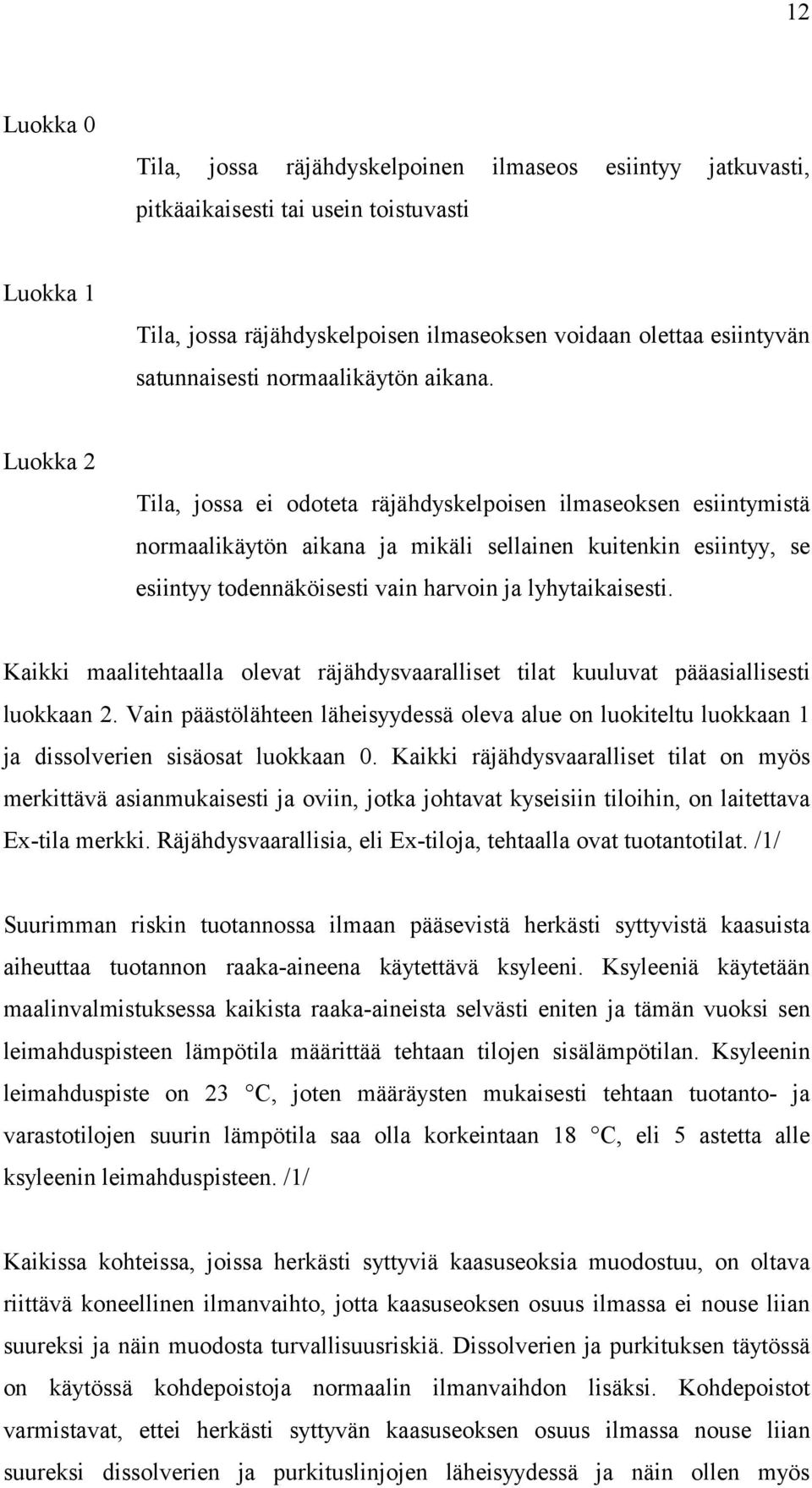 Luokka 2 Tila, jossa ei odoteta räjähdyskelpoisen ilmaseoksen esiintymistä normaalikäytön aikana ja mikäli sellainen kuitenkin esiintyy, se esiintyy todennäköisesti vain harvoin ja lyhytaikaisesti.