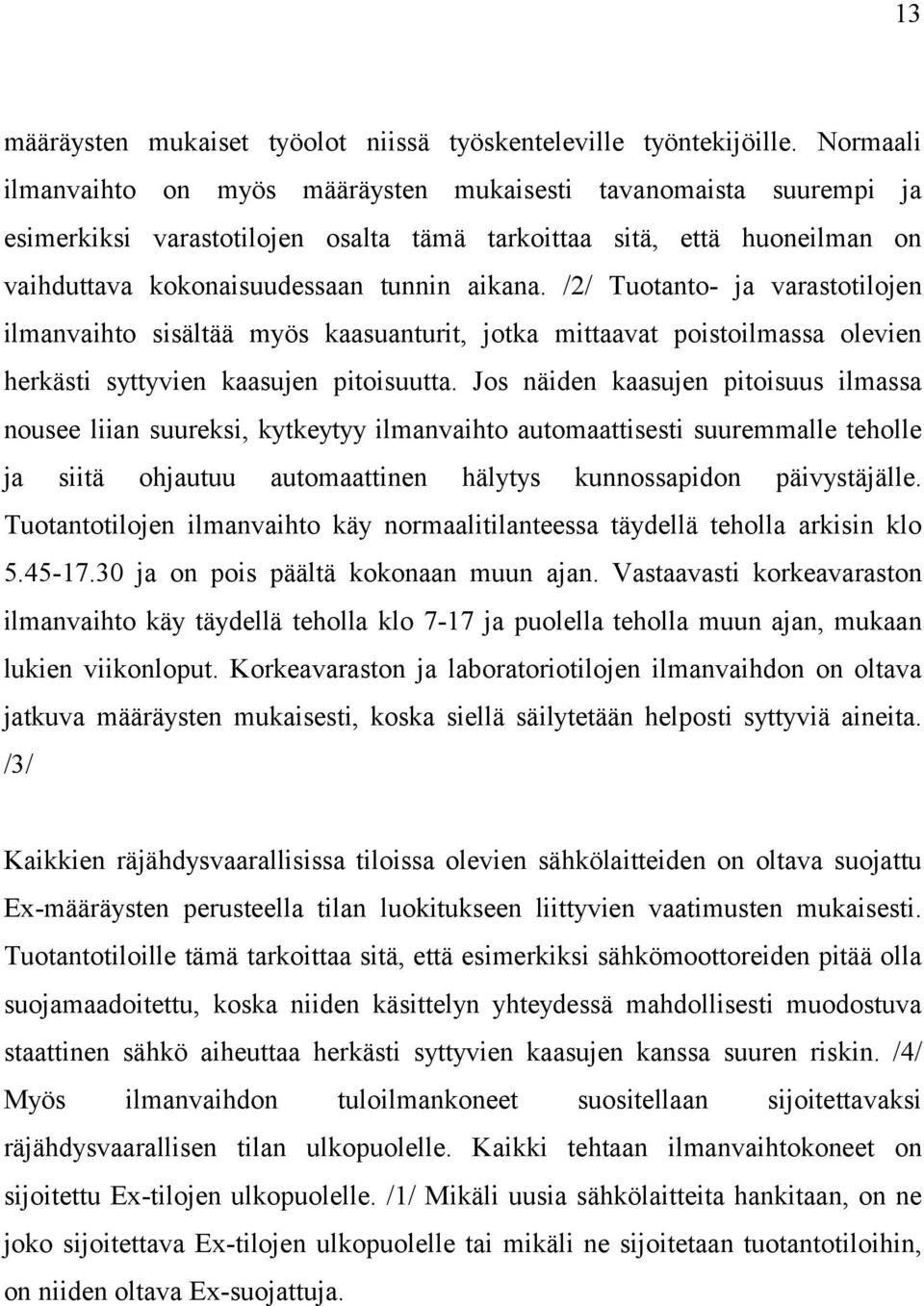 /2/ Tuotanto- ja varastotilojen ilmanvaihto sisältää myös kaasuanturit, jotka mittaavat poistoilmassa olevien herkästi syttyvien kaasujen pitoisuutta.