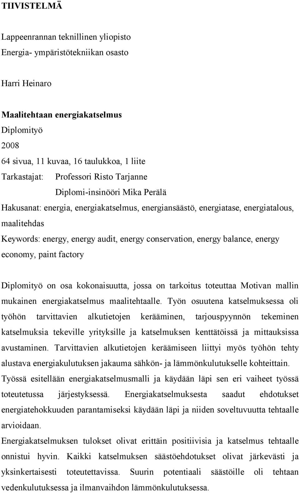 conservation, energy balance, energy economy, paint factory Diplomityö on osa kokonaisuutta, jossa on tarkoitus toteuttaa Motivan mallin mukainen energiakatselmus maalitehtaalle.