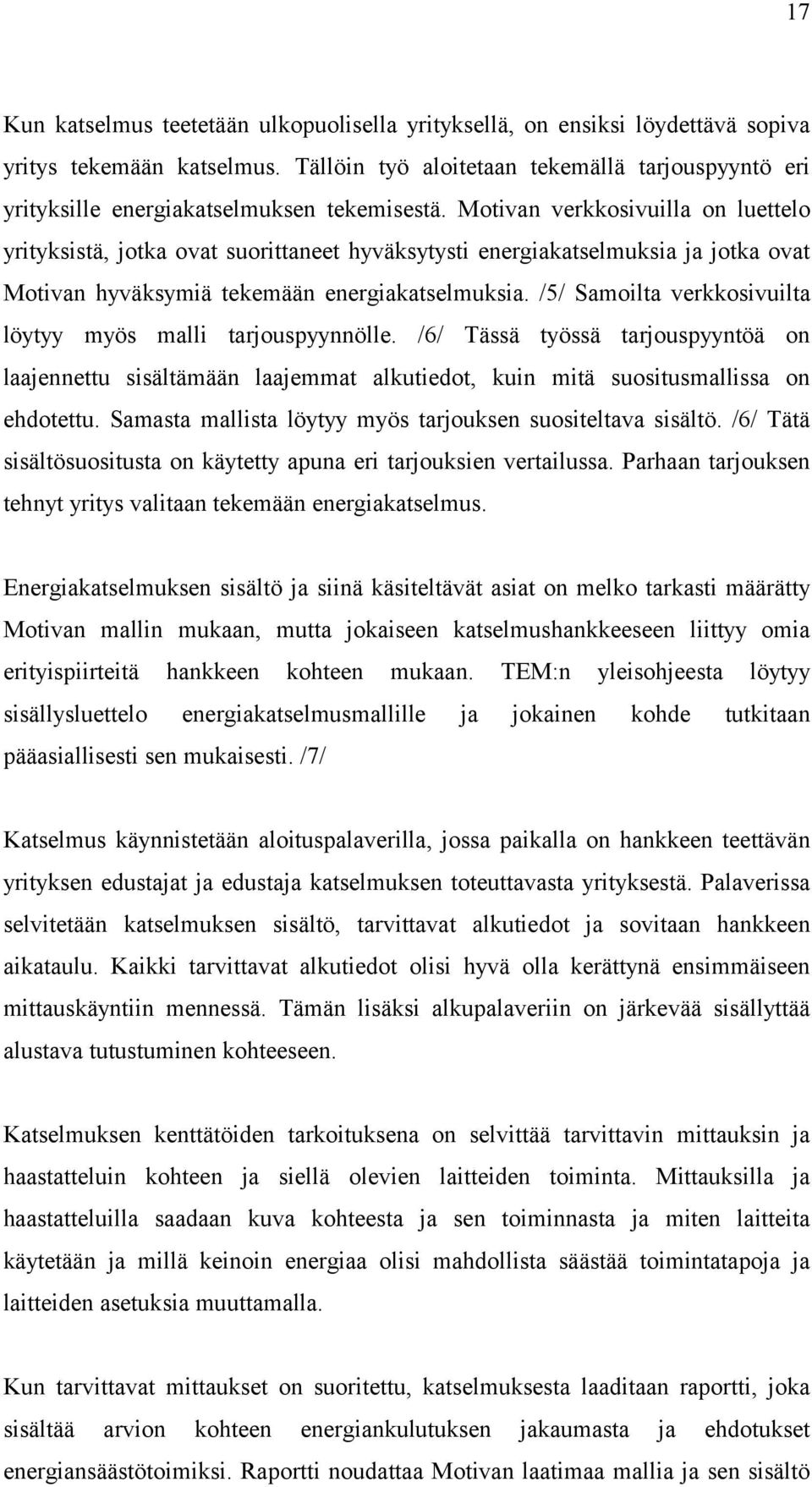 Motivan verkkosivuilla on luettelo yrityksistä, jotka ovat suorittaneet hyväksytysti energiakatselmuksia ja jotka ovat Motivan hyväksymiä tekemään energiakatselmuksia.