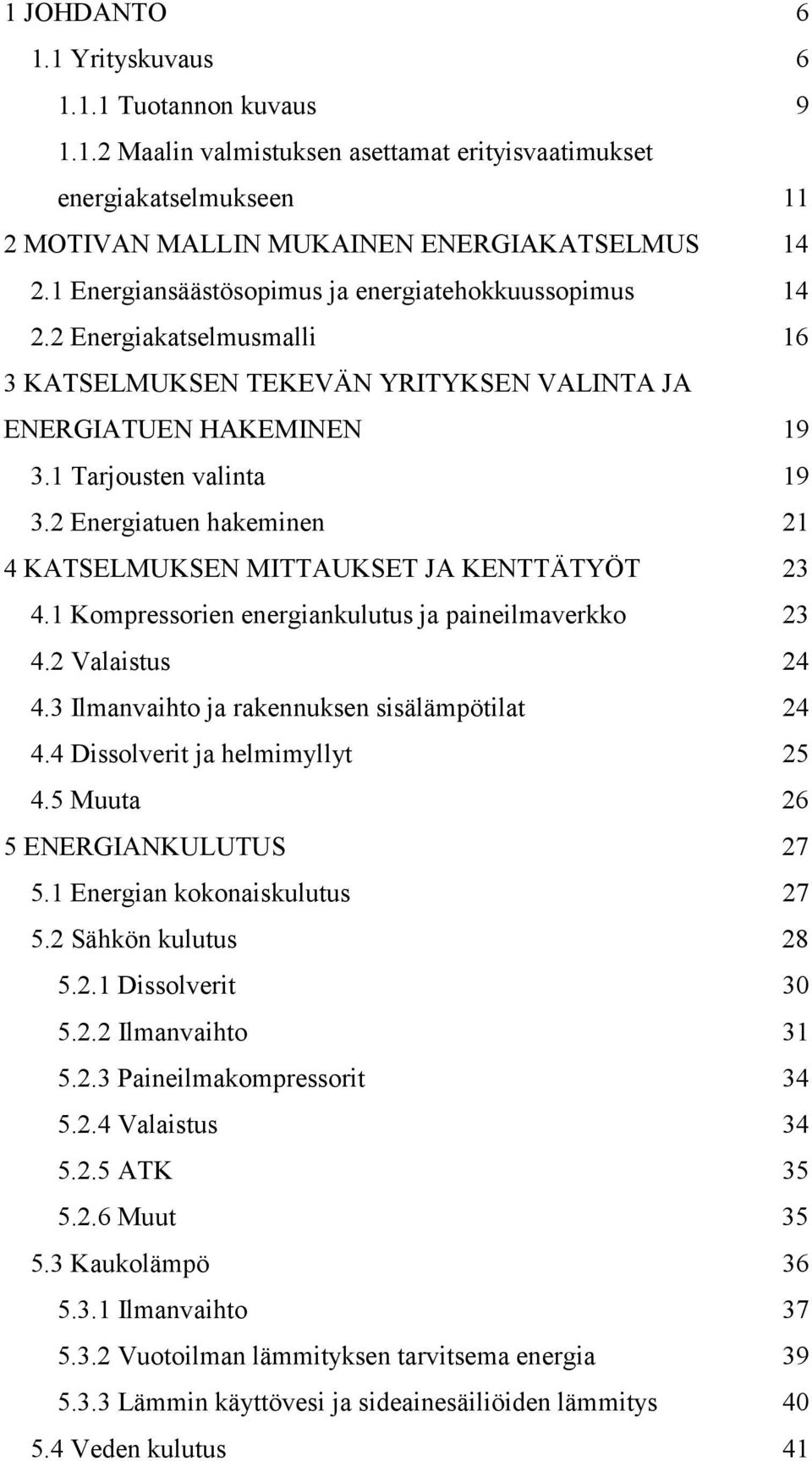 2 Energiatuen hakeminen 21 4 KATSELMUKSEN MITTAUKSET JA KENTTÄTYÖT 23 4.1 Kompressorien energiankulutus ja paineilmaverkko 23 4.2 Valaistus 24 4.3 Ilmanvaihto ja rakennuksen sisälämpötilat 24 4.