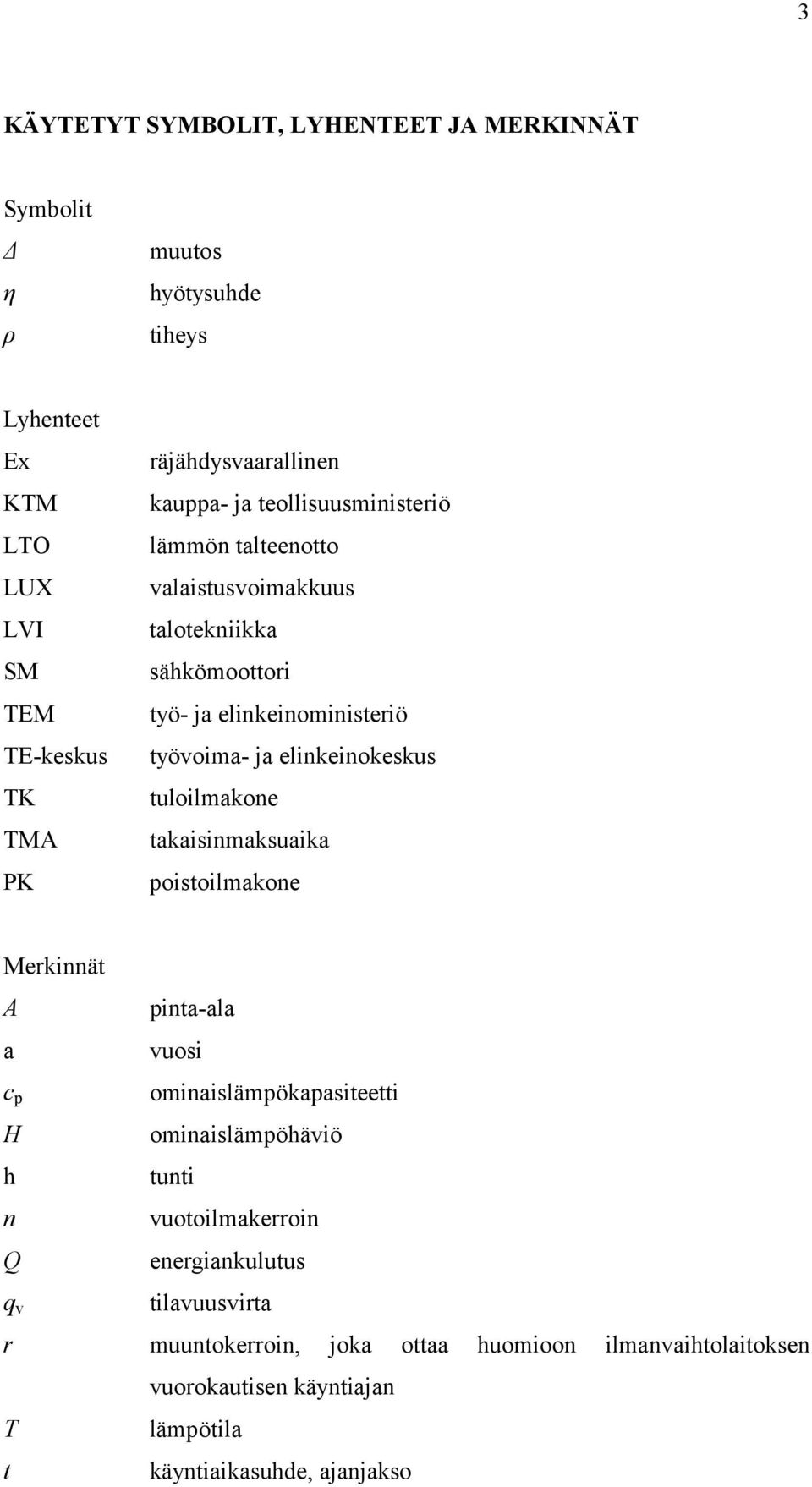 ja elinkeinokeskus tuloilmakone takaisinmaksuaika poistoilmakone Merkinnät A pinta-ala a vuosi c p H h n Q q v ominaislämpökapasiteetti ominaislämpöhäviö