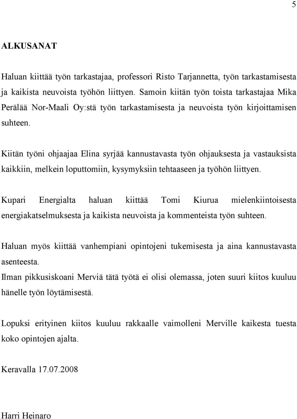 Kiitän työni ohjaajaa Elina syrjää kannustavasta työn ohjauksesta ja vastauksista kaikkiin, melkein loputtomiin, kysymyksiin tehtaaseen ja työhön liittyen.