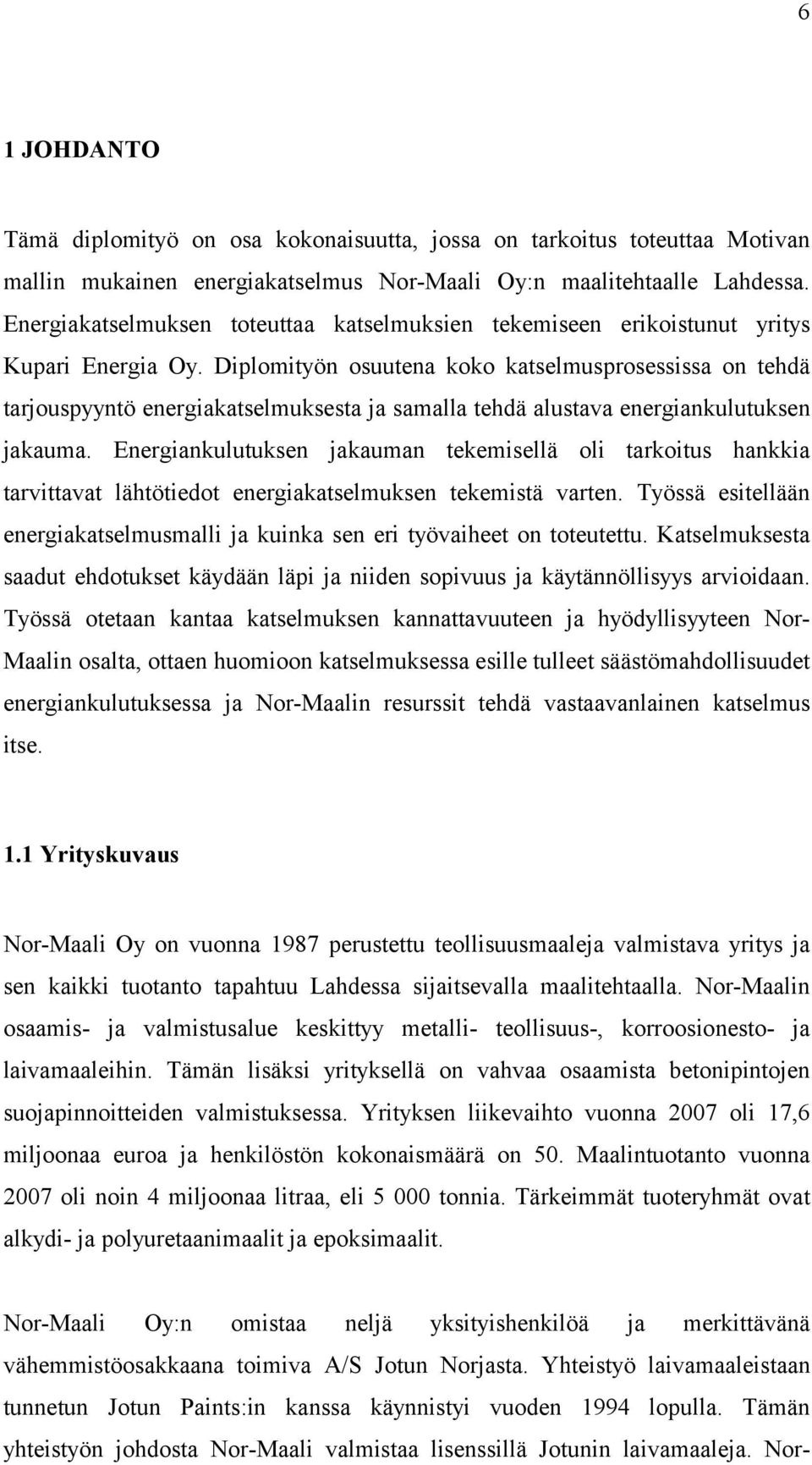 Diplomityön osuutena koko katselmusprosessissa on tehdä tarjouspyyntö energiakatselmuksesta ja samalla tehdä alustava energiankulutuksen jakauma.