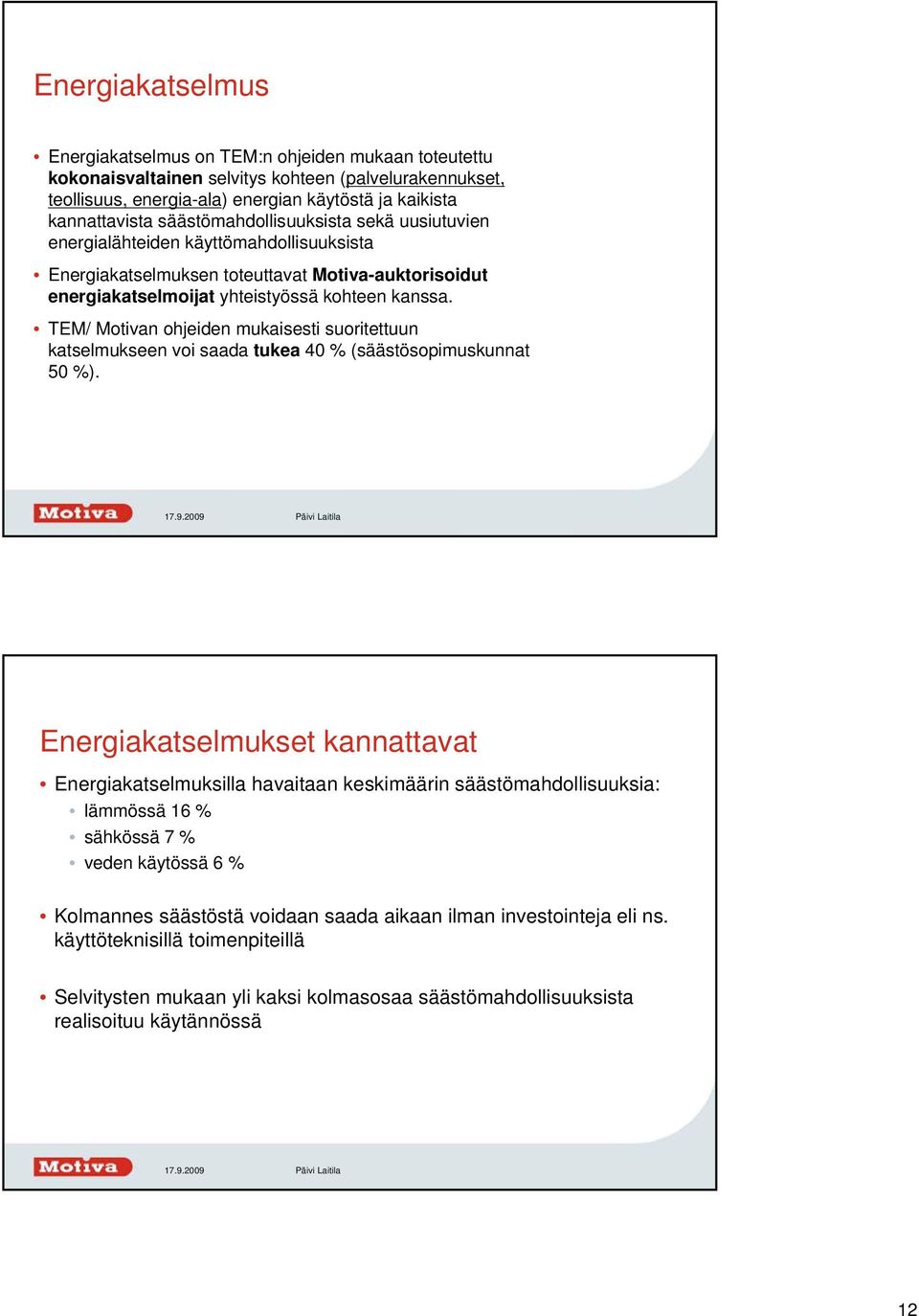 TEM/ Motivan ohjeiden mukaisesti suoritettuun katselmukseen voi saada tukea 40 % (säästösopimuskunnat 50 %).