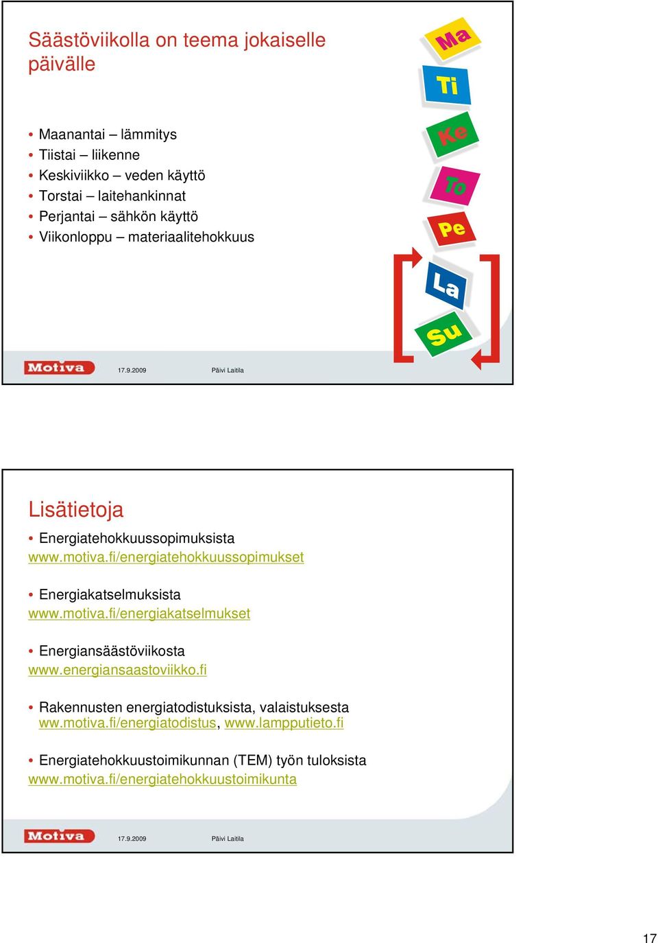 fi/energiatehokkuussopimukset Energiakatselmuksista www.motiva.fi/energiakatselmukset Energiansäästöviikosta www.energiansaastoviikko.