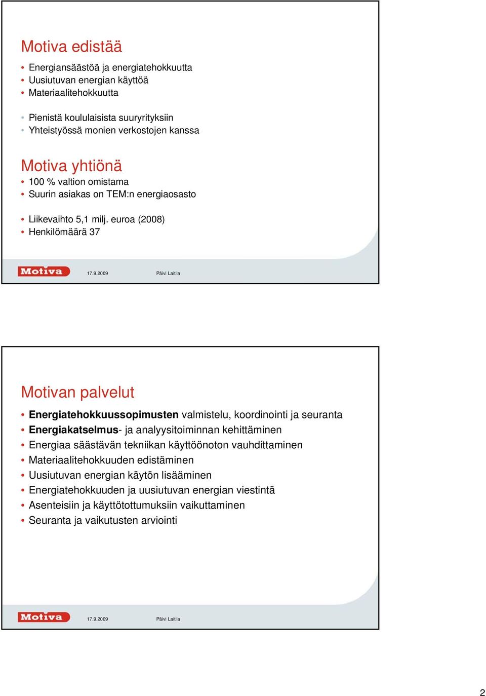 euroa (2008) Henkilömäärä 37 Motivan palvelut Energiatehokkuussopimusten valmistelu, koordinointi ja seuranta Energiakatselmus- ja analyysitoiminnan kehittäminen Energiaa