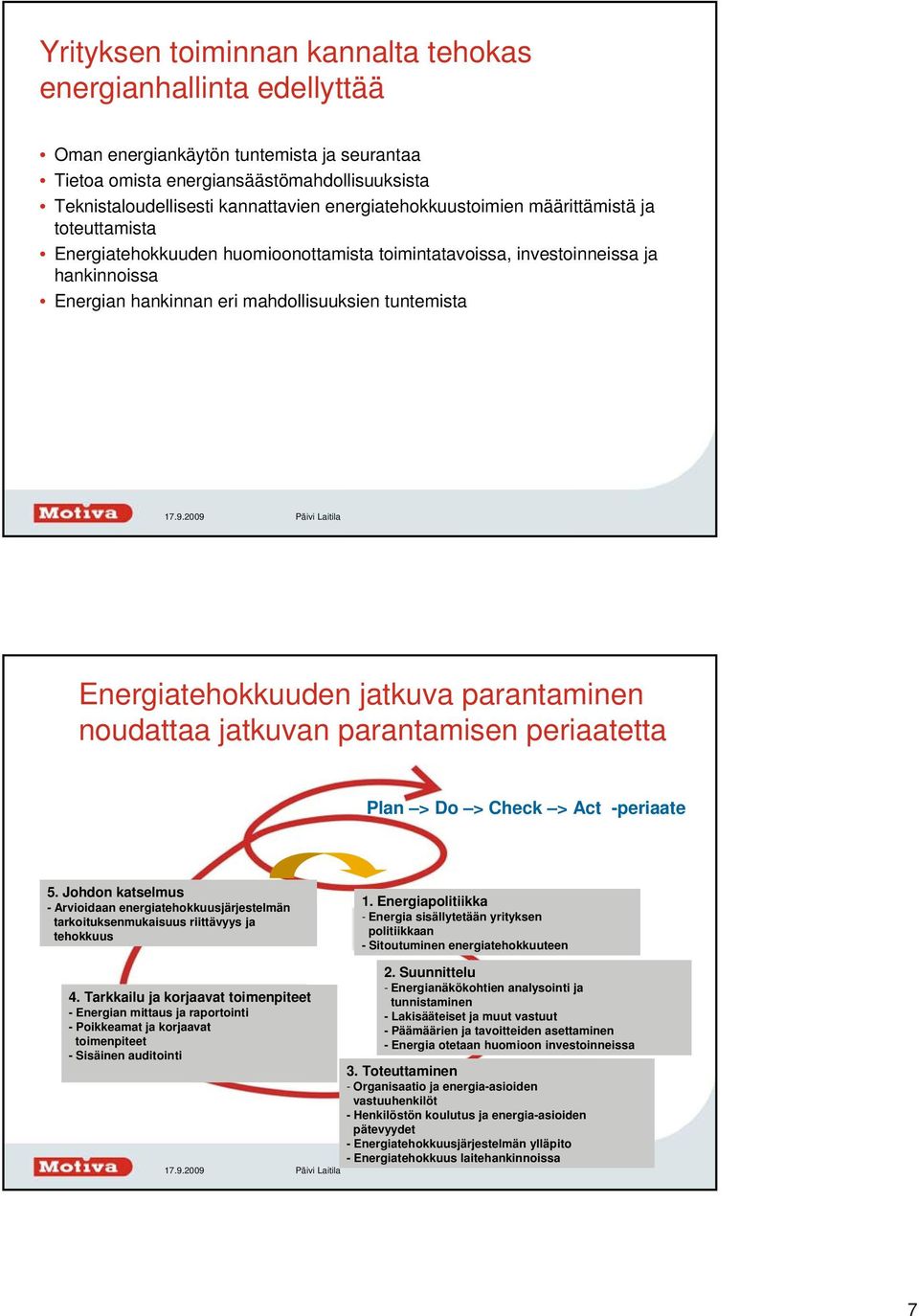 Energiatehokkuuden jatkuva parantaminen noudattaa jatkuvan parantamisen periaatetta Plan > Do > Check > Act -periaate 5.