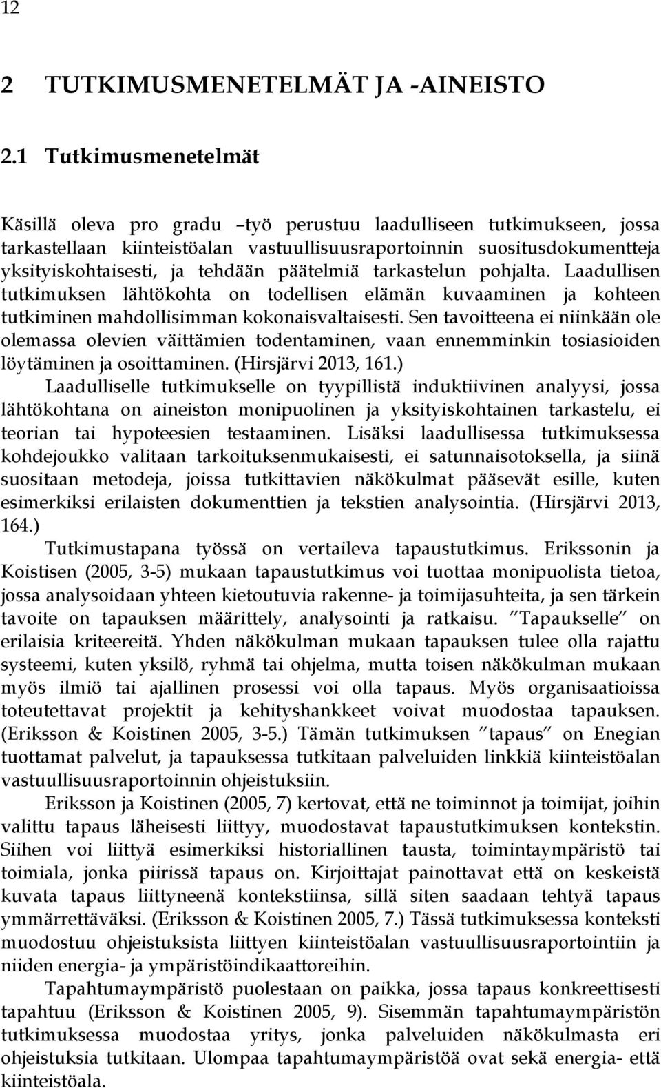 päätelmiä tarkastelun pohjalta. Laadullisen tutkimuksen lähtökohta on todellisen elämän kuvaaminen ja kohteen tutkiminen mahdollisimman kokonaisvaltaisesti.