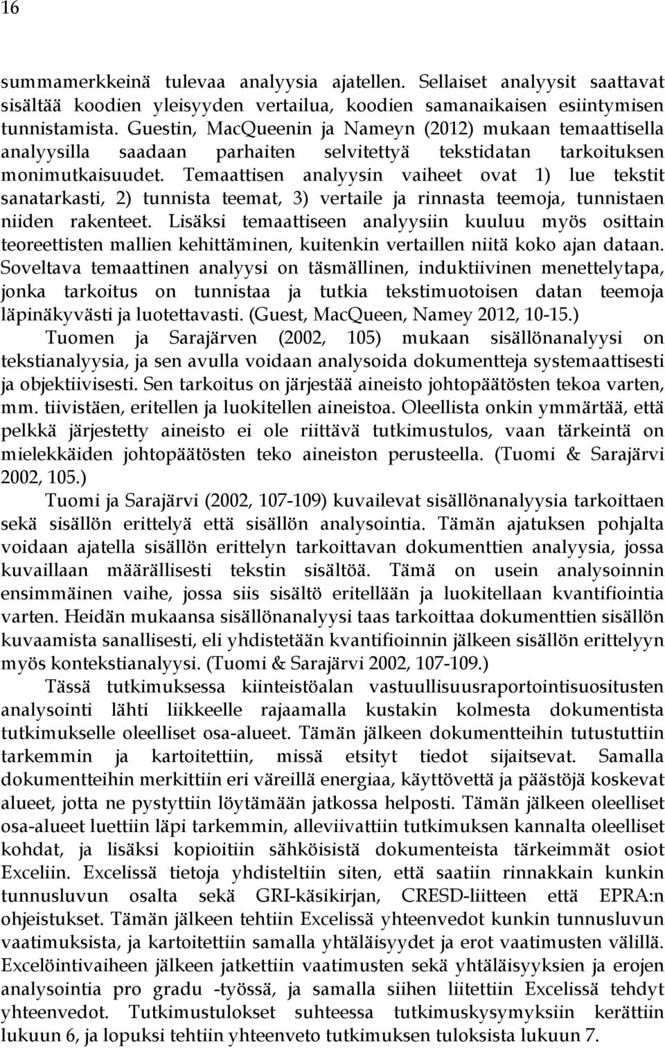 Temaattisen analyysin vaiheet ovat 1) lue tekstit sanatarkasti, 2) tunnista teemat, 3) vertaile ja rinnasta teemoja, tunnistaen niiden rakenteet.