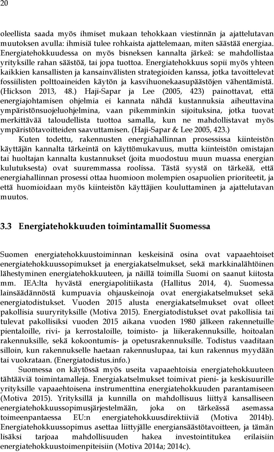 Energiatehokkuus sopii myös yhteen kaikkien kansallisten ja kansainvälisten strategioiden kanssa, jotka tavoittelevat fossiilisten polttoaineiden käytön ja kasvihuonekaasupäästöjen vähentämistä.